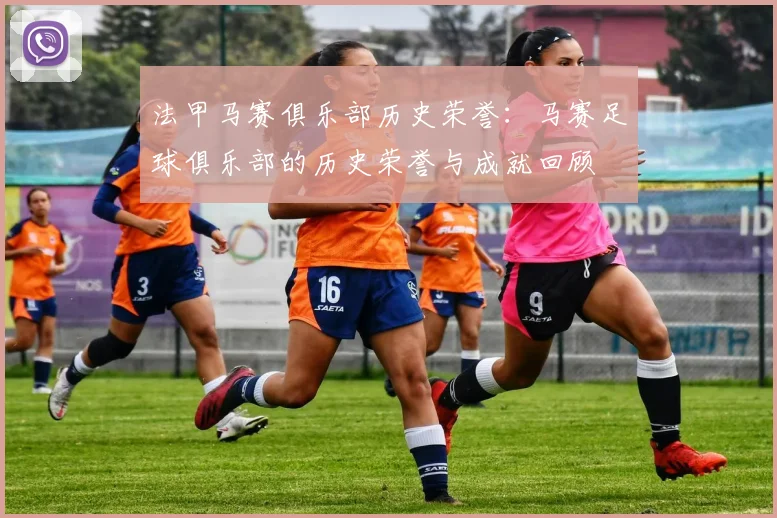 法甲马赛俱乐部历史荣誉：马赛足球俱乐部的历史荣誉与成就回顾