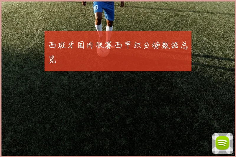 西班牙国内联赛西甲积分榜数据总览